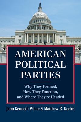 American Political Parties: Why They Formed, How They Function, and Where They're Headed