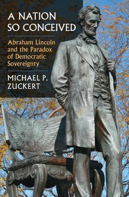 A Nation So Conceived: Abraham Lincoln and the Paradox of Democratic Sovereignty