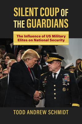 Silent Coup of the Guardians: The Influence of U.S. Military Elites on National Security