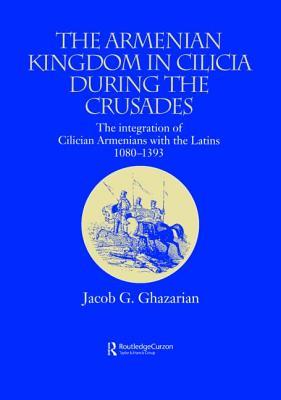 The Armenian Kingdom in Cilicia During the Crusades: The Integration of Cilician Armenians with the Latins, 1080-1393