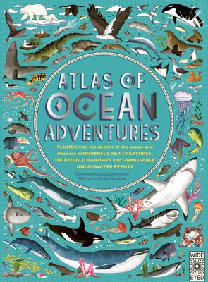 Atlas of Ocean Adventures: Plunge Into the Depths of the Ocean and Discover Wonderful Sea Creatures, Incredible Habitats, and Unmissable Underwat