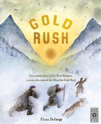 Gold Rush: The Untold Story of the First Nations Woman Who Started the Klondike Gold Rush