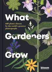 What Gardeners Grow: Bloom Gardener's Guide: 600 Plants Chosen by the World's Greatest Plantspeople Subscription