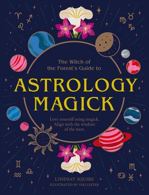 Astrology Magick: Love Yourself Using Magick. Align with the Wisdom of the Stars.