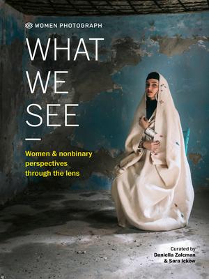 Women Photograph: What We See: Women and Nonbinary Perspectives Through the Lens