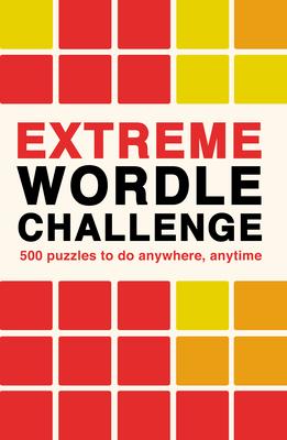 Extreme Wordle Challenge: 500 Puzzles to Do Anywhere, Anytime