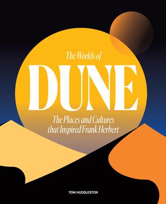 The Worlds of Dune: The Places and Cultures That Inspired Frank Herbert