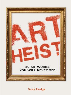 Art Heist: 50 Artworks You Will Never See