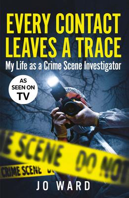 Every Contact Leaves a Trace: My Life as a Crime Scene Investigator