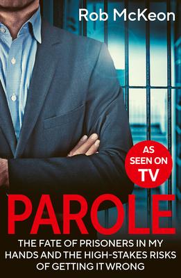 Parole: The Fate of Prisoners in My Hands and the High-Stakes Risks of Getting It Wrong - As Seen on TV