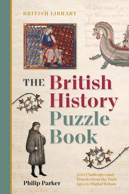 The British History Puzzle Book: From the Dark Ages to Digital Britain in 500 Challenges and Teasers