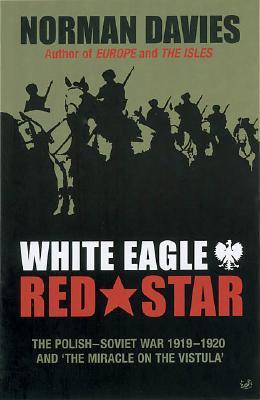 White Eagle, Red Star: The Polish-Soviet War 1919-20 and 'The Miracle on the Vistula'