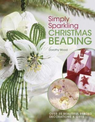 Simply Sparkling Christmas Beading: Over 35 Beautiful Beaded Decorations and Gifts