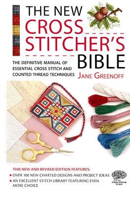 The New Cross Stitcher's Bible: The Definitive Manual of Essential Cross Stitch and Counted Thread Techniques