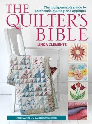 The Quilter's Bible: The Indispensable Guide to Patchwork, Quilting and Applique