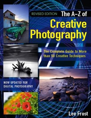 New A-Z of Creative Photography: Over 50 Techniques Explained in Full