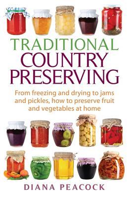 Traditional Country Preserving: From Freezing and Drying to Jams and Pickles, How to Preserve Fruit and Vegetables at Home