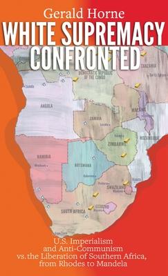 White Supremacy Confronted: U.S. Imperialism and Anti-Communisim vs. the Liberation of Southern Africa, from Rhodes to Mandela