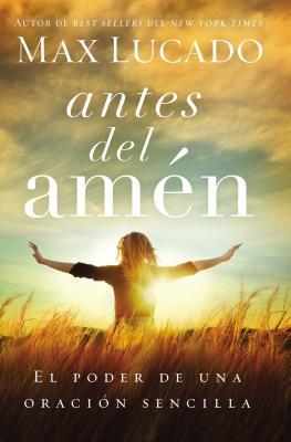 Antes del Amen: El Poder de Una Oracion Sencilla = Before Amen