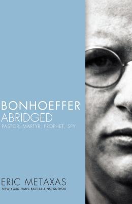 Bonhoeffer Abridged: Pastor, Martyr, Prophet, Spy