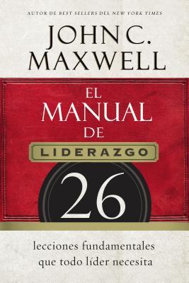 El Manual de Liderazgo: 26 Lecciones Fundamentales Que Todo Lder Necesita