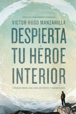 Despierta tu hroe interior: 7 Pasos para una vida de xito y Significado