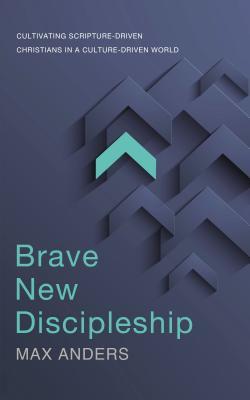 Brave New Discipleship: Cultivating Scripture-Driven Christians in a Culture-Driven World