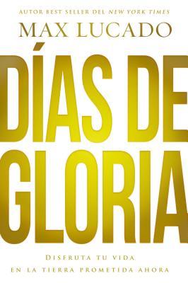 Das de gloria (Glory Days - Spanish Edition): Disfruta tu vida en la tierra prometida ahora