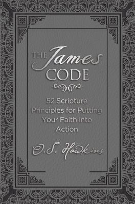 The James Code: 52 Scripture Principles for Putting Your Faith Into Action