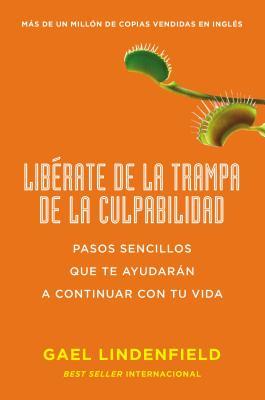 Librate de la Trampa de la Culpabilidad: Pasos Sencillos Que Te Ayudarn a Continuar Con Tu Vida