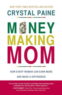 Money-Making Mom: How Every Woman Can Earn More and Make a Difference