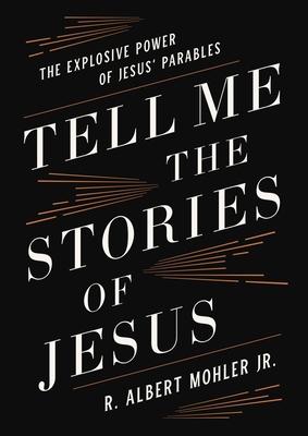 Tell Me the Stories of Jesus: The Explosive Power of Jesus' Parables