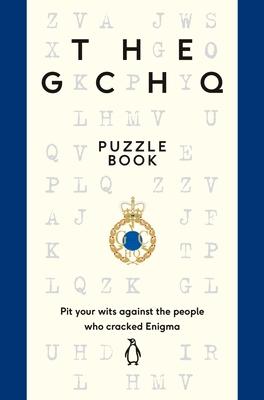 The Gchq Puzzle Book: Pit Your Wits Against the People Who Cracked Engima