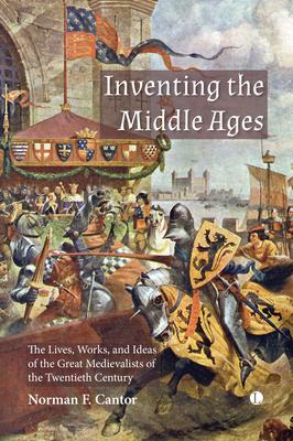 Inventing the Middle Ages: The Lives, Works, and Ideas of the Great Medievalists of the Twentieth Century Subscription