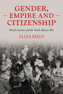 Gender, Empire and Citizenship: British Women and the South African War