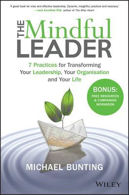 The Mindful Leader: 7 Practices for Transforming Your Leadership, Your Organisation and Your Life