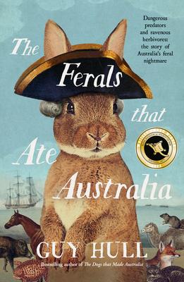 The Ferals That Ate Australia: The Fascinating History of Feral Animals and Winner of a 2022 Whitley Award from the Bestselling Author of the Dogs Th