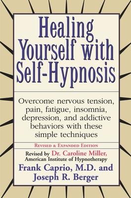 Healing Yourself with Self-Hypnosis: Overcome Nervous Tension Pain Fatigue Insomnia Depression Addictive Behaviors w/