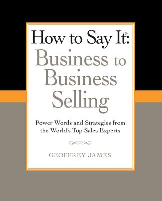 How to Say It: Business to Business Selling: Power Words and Strategies from the World's Top Sales Experts Subscription