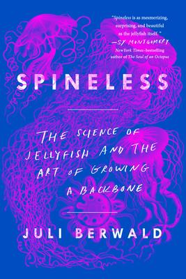 Spineless: The Science of Jellyfish and the Art of Growing a Backbone