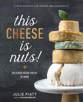 This Cheese Is Nuts!: Delicious Vegan Cheese at Home: A Cookbook