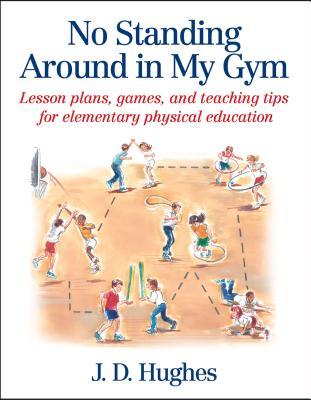 No Standing Around in My Gym: Lesson Plans, Games, and Teaching Tips for Elementary Physical Education