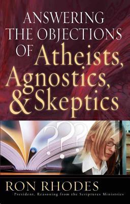 Answering the Objections of Atheists, Agnostics, & Skeptics