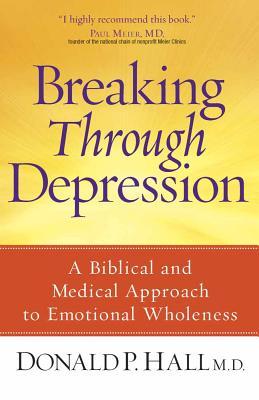 Breaking Through Depression: A Biblical and Medical Approach to Emotional Wholeness