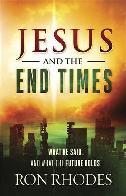 Jesus and the End Times: What He Said...and What the Future Holds