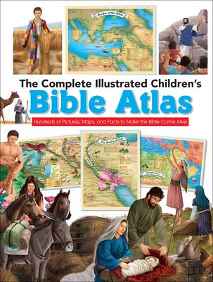 The Complete Illustrated Children's Bible Atlas: Hundreds of Pictures, Maps, and Facts to Make the Bible Come Alive