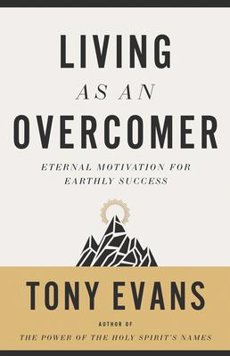 Living as an Overcomer: Eternal Motivation for Earthly Success