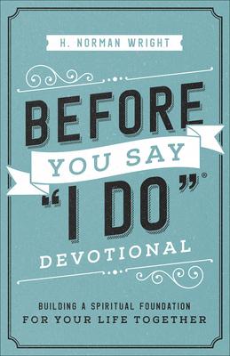 Before You Say I Do Devotional: Building a Spiritual Foundation for Your Life Together