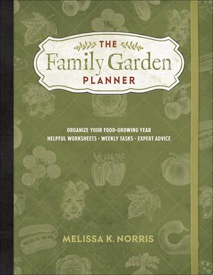 The Family Garden Planner: Organize Your Food-Growing Year -Helpful Worksheets -Weekly Tasks -Expert Advice