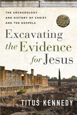 Excavating the Evidence for Jesus: The Archaeology and History of Christ and the Gospels